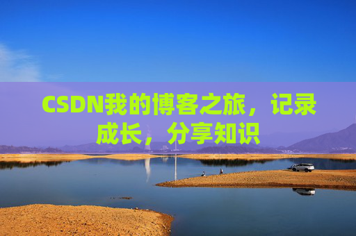 CSDN我的博客之旅，记录成长，分享知识